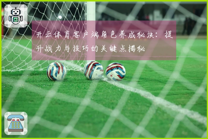 开云体育客户端角色养成秘诀：提升战力与技巧的关键点揭秘